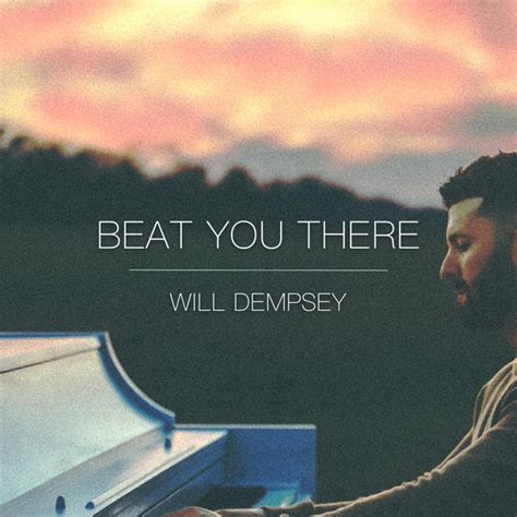 The Meaning Behind The Song: Beat You There by Will Dempsey.